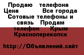 Продаю 3 телефона › Цена ­ 3 000 - Все города Сотовые телефоны и связь » Продам телефон   . Крым,Красноперекопск